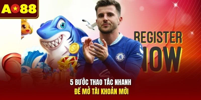 5 bước thao tác nhanh để mở tài khoản mới