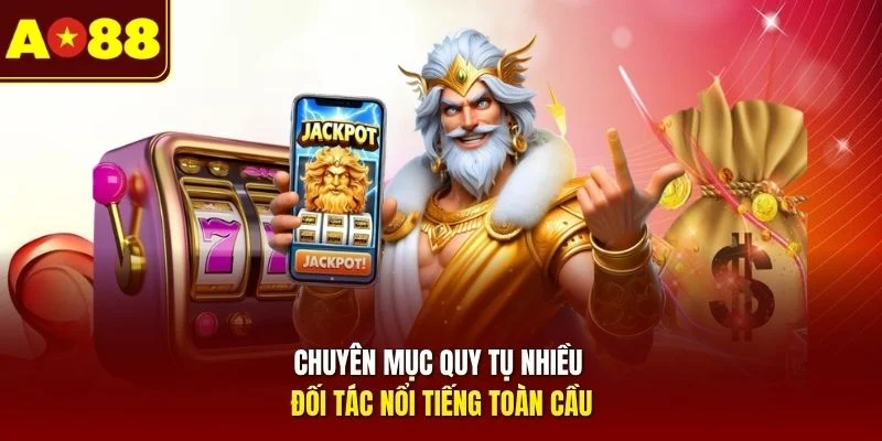 Chuyên mục quy tụ nhiều đối tác nổi tiếng toàn cầu