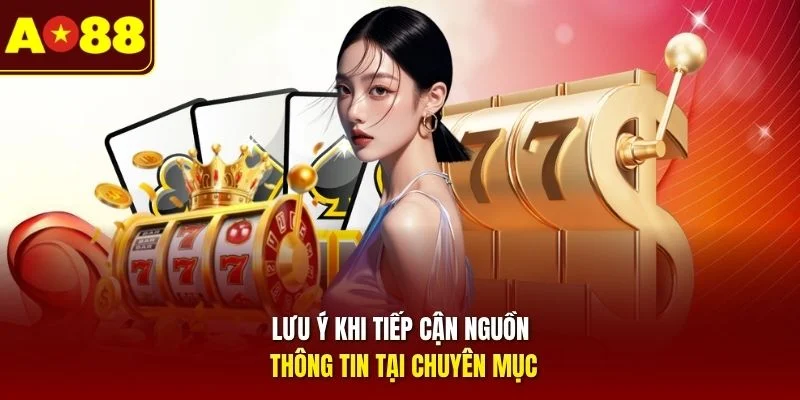 Lưu ý khi tiếp cận nguồn thông tin tại chuyên mục