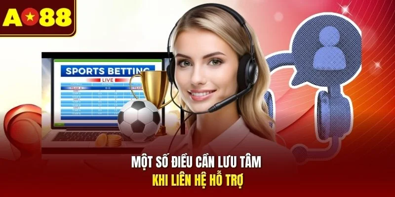 Một số điều cần lưu tâm khi liên hệ hỗ trợ