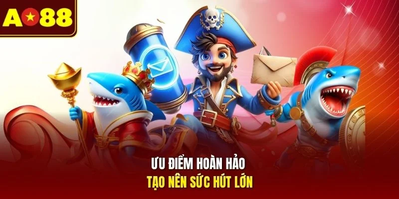 Ưu điểm hoàn hảo tạo nên sức hút lớn